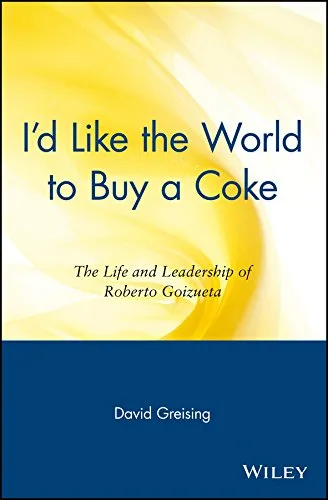 I’d Like the World to Buy a Coke: The Life and Leadership of Roberto Goizueta